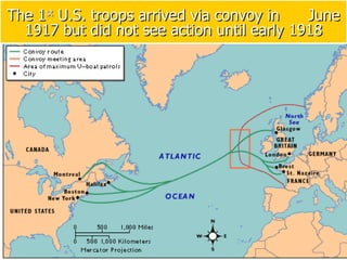 The 1 st  U.S. troops arrived via convoy in  June 1917 but did not see action until early 1918 