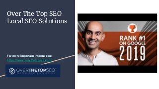 Over The Top SEO
Local SEO Solutions
For more important information:
https://www.overthetopseo.com/
 