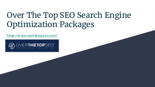Over The Top SEO Search Engine
Optimization Packages
https://www.overthetopseo.com/
 
