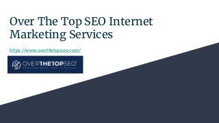 Over The Top SEO Internet
Marketing Services
https://www.overthetopseo.com/
 