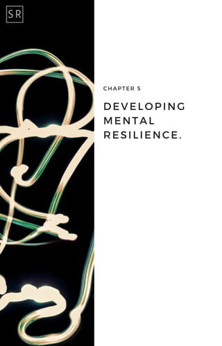 DEVELOPING
MENTAL
RESILIENCE.
CHAPTER 5
 