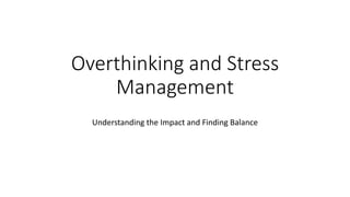 Overthinking and Stress
Management
Understanding the Impact and Finding Balance
 