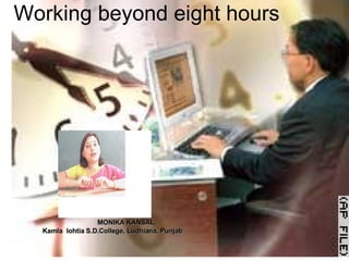 Working beyond eight hours MONIKA KANSAL, Kamla  lohtia S.D.College, Ludhiana, Punjab 