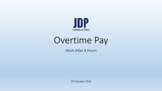 Faster legal solutions
jdpconsulting.ph
jdpconsulting
www.jdpconsulting.ph
Overtime Pay
Work After 8 Hours
 