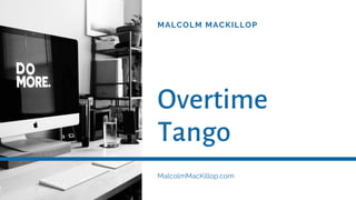 MALCOLM MACKILLOP
Overtime
Tango
MalcolmMacKillop.com
 