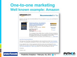 One-to-one marketing
Well known example: Amazon




     Predictive Analytics - February 18, 2011 █ 11
 