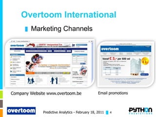 Overtoom International
      █   Marketing Channels




Company Website www.overtoom.be                  Email promotions



              Predictive Analytics - February 18, 2011 █ 4
 