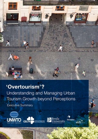 ‘Overtourism’?
Understanding and Managing Urban
Tourism Growth beyond Perceptions
Executive Summary
${protocol}://www.e-unwto.org/doi/book/10.18111/9789284420070-Friday,September21,20181:43:00AM-IPAddress:193.125.58.102
 