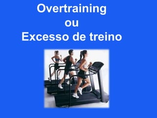 Overtraining ou Excesso de treino 