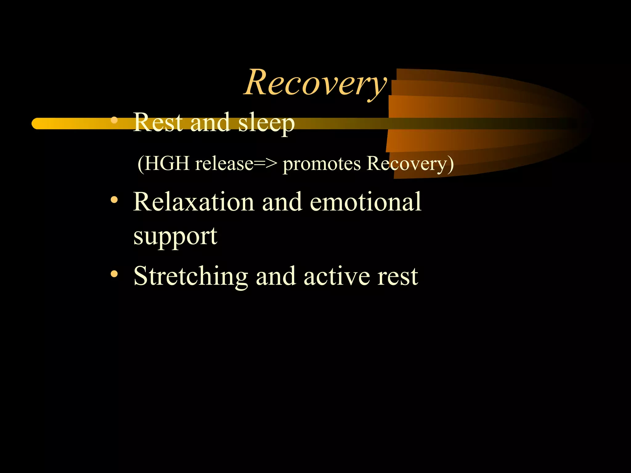 Recovery Rest and sleep (HGH release=> promotes Recovery) Relaxation and emotional support Stretching and active rest 