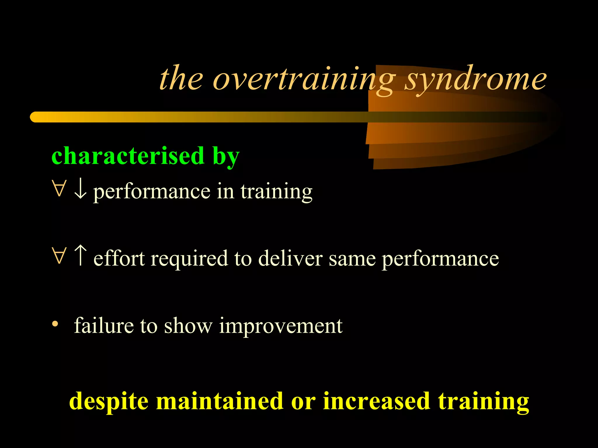 the overtraining syndrome characterised by    performance in training    effort required to deliver same performance failure to show improvement despite maintained or increased training 