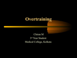 Overtraining Chiran M 3 rd  Year Student Medical College, Kolkata 