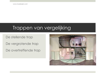 Trappen van vergelijking
De stellende trap
De vergrotende trap
De overtreffende trap
www.maaikezijm.com
 