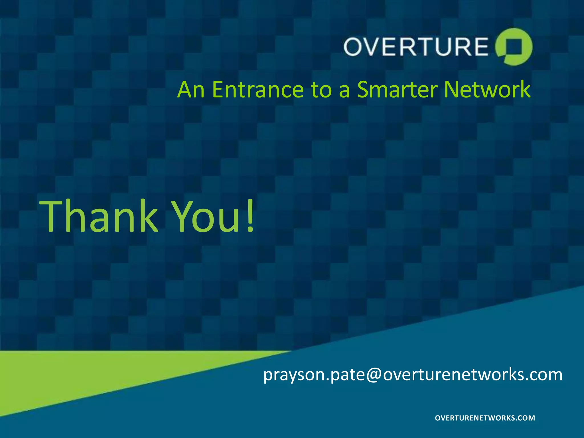 OVERTURENETWORKS.COM
Thank You!
An Entrance to a Smarter Network
prayson.pate@overturenetworks.com
 