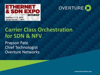 OVERTURENETWORKS.COM
Carrier Class Orchestration
for SDN & NFV
Prayson Pate
Chief Technologist
Overture Networks
 
