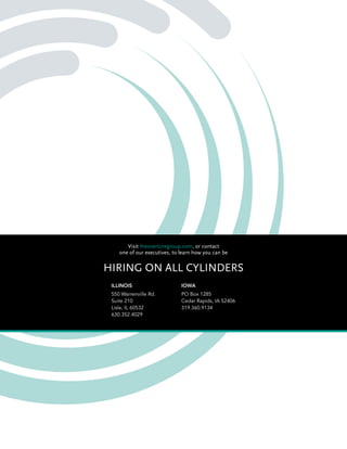 Visit theoverturegroup.com, or contact one of our executives
ILLINOIS IOWA
550 Warrenville Rd.
Suite 210
Lisle, IL 60532
630.352.4029
425 2nd St. SE
Suite 1225
Cedar Rapids, IA 52401
319.366.3688
Overture_Brochure_F.indd 8 2/20/15 11:05 AM
 