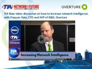 1 17/14/2014 O V E R T U R E N E T W O R K S . C O M
TIA Now video discussion on how to increase network intelligence
with Prayson Pate, CTO and SVP of R&D, Overture
 
