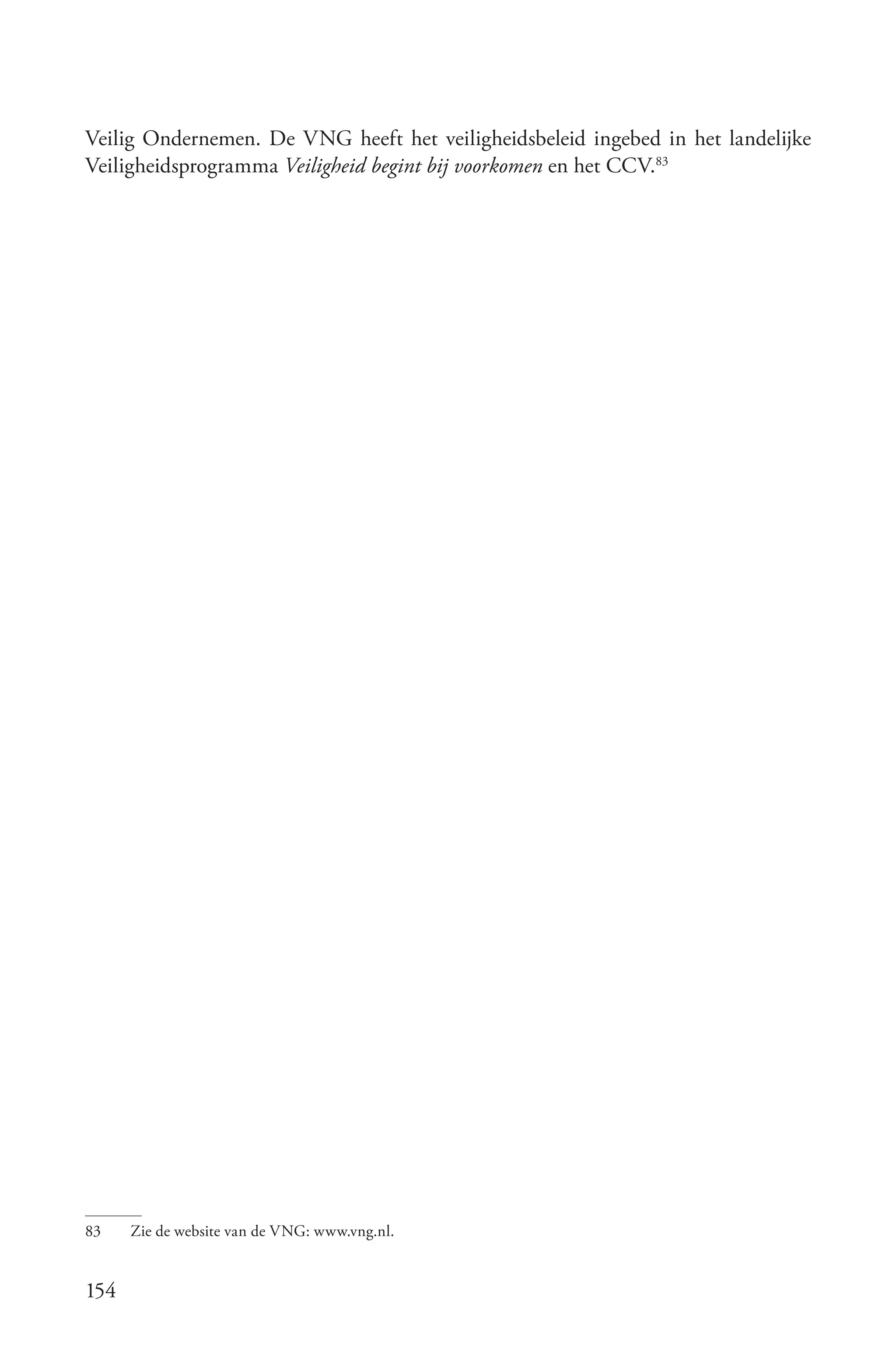 Veilig Ondernemen. De VNG heeft het veiligheidsbeleid ingebed in het landelijke
Veiligheidsprogramma Veiligheid begint bij voorkomen en het CCV.83




83    Zie de website van de VNG: www.vng.nl.


154
 