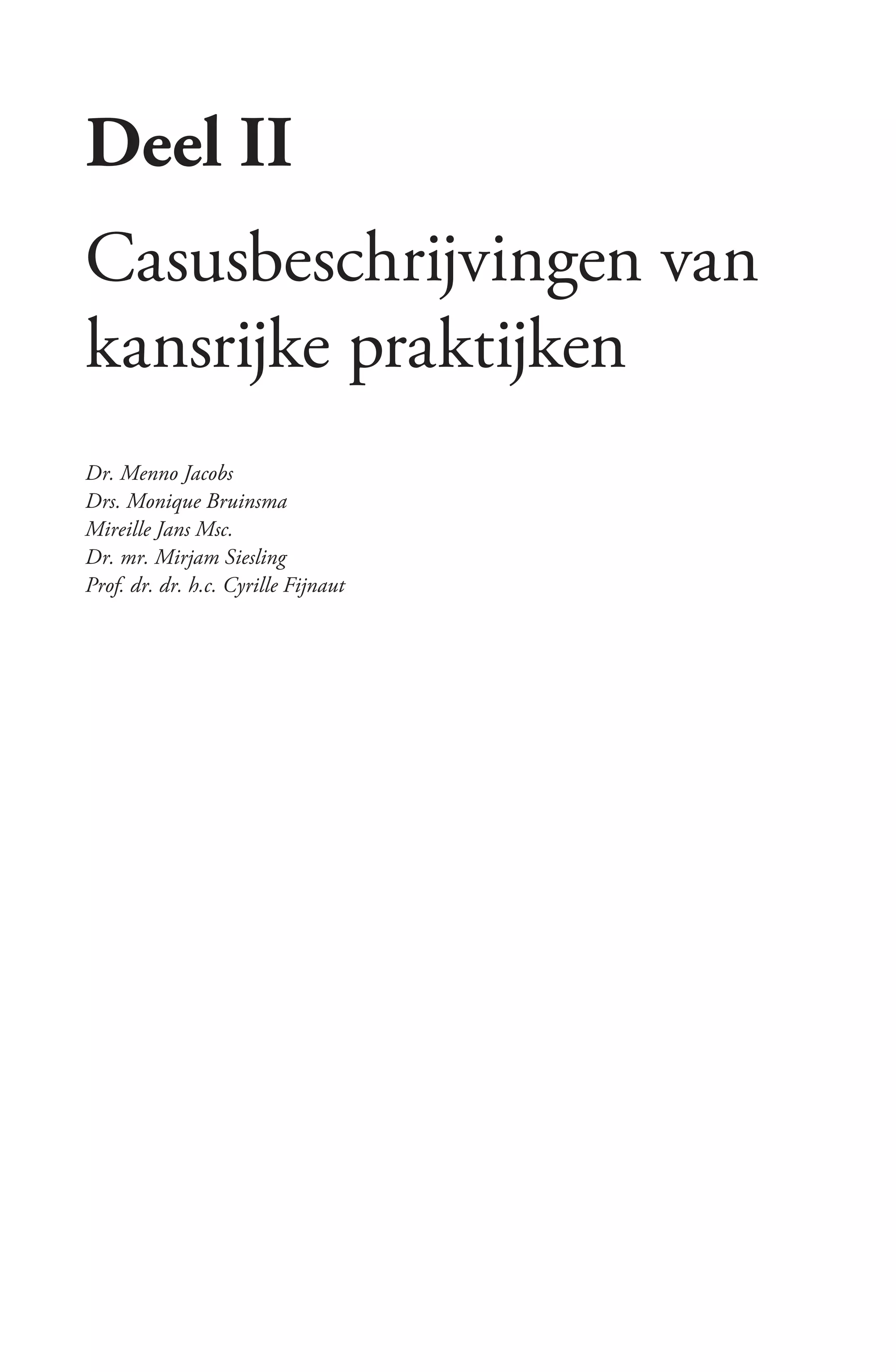 Deel II
Casusbeschrijvingen van
kansrijke praktijken
Dr. Menno Jacobs
Drs. Monique Bruinsma
Mireille Jans Msc.
Dr. mr. Mirjam Siesling
Prof. dr. dr. h.c. Cyrille Fijnaut
 