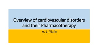 Overview of cardiovascular disorders
and their Pharmacotherapy
A. L. Yiaile
 