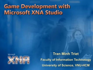 Game Development with Microsoft XNA Studio Tran Minh Triet Faculty of Information Technology University of Science, VNU-HCM 