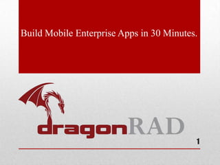 Build Mobile Enterprise Apps in 30 Minutes. 1 