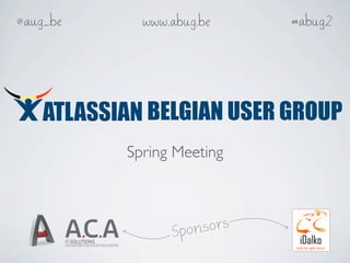 @aug_be     www.abug.be     #abug2




            BELGIAN USER GROUP
          Spring Meeting



                Spon sors
 