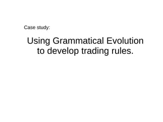 Case study: Using Grammatical Evolution to develop trading rules. 