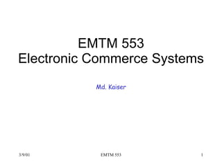 EMTM 553 Electronic Commerce Systems Md. Kaiser 