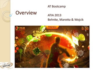 AT Bootcamp

Overview   ATIA 2013
           Behnke, Marotta & Wojcik
 