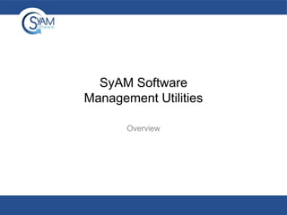 SyAM Software
Management Utilities
Overview
 