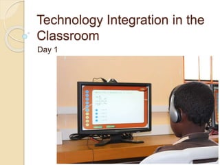 Technology Integration in the
Classroom
Day 1
 