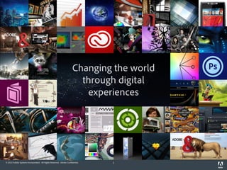 Changing the world
                                                                      through digital
                                                                       experiences




© 2012 Adobe Systems Incorporated. All Rights Reserved. Adobe Confidential.   1
 