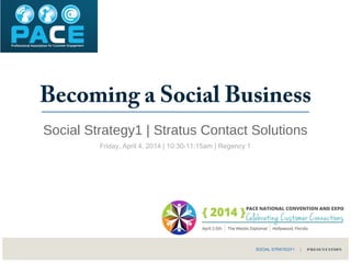 Becoming a Social Business
Social Strategy1 | Stratus Contact Solutions
SOCIAL STRATEGY1 | PRESENTATION
Friday, April 4, 2014 | 10:30-11:15am | Regency 1
 