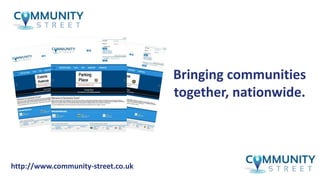 http://www.community-street.co.ukhttp://www.community-street.co.uk
Bringing communities
together, nationwide.
 