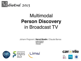 Multimodal
Person Discovery
in Broadcast TV
Johann Poignant / Hervé Bredin / Claude Barras
2015
bredin@limsi.fr 
herve.niderb.fr 
@hbredin
 