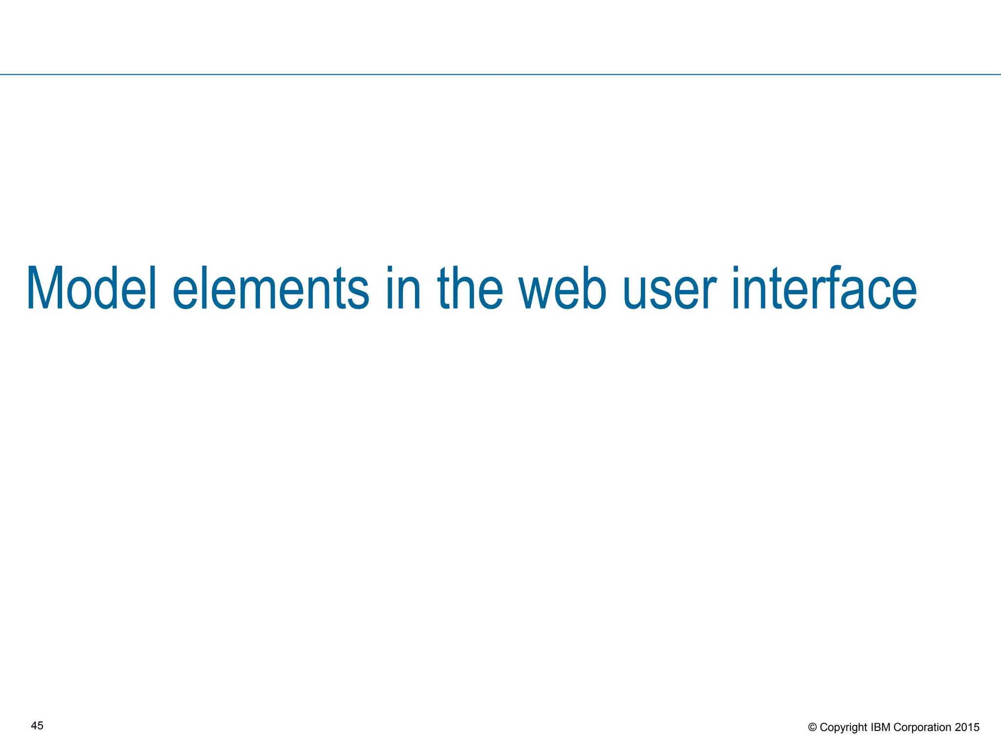 45 © Copyright IBM Corporation 2015
Model elements in the web user interface
 