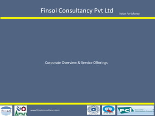 Value For Money
Finsol Consultancy Pvt Ltd
Corporate Overview & Service Offerings
www.finsolconsultancy.com
 