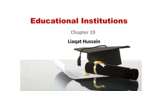 Educational Institutions
Chapter 19
Liaqat Hussain
 