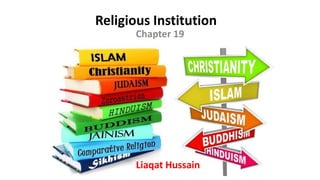 Religious Institution
Chapter 19
Liaqat Hussain
 