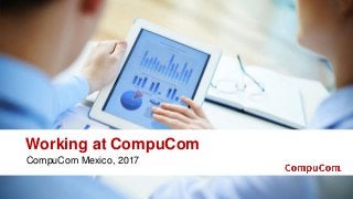 Working at CompuCom
CompuCom Mexico, 2017
 