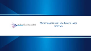 MICROTARGETS FOR HIGH POWER LASER
SYSTEMS
 
