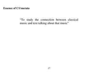 17
Essence of C@merata
“To study the connection between classical
music and text talking about that music”
 
