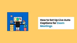 How to Set Up Live Auto
Captions for Zoom
Meetings
 