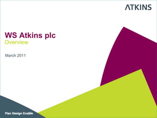 WS Atki plc
   Atkins l
Overview

March 2011
 