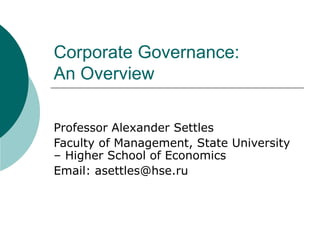 Corporate Governance:
An Overview
Professor Alexander Settles
Faculty of Management, State University
– Higher School of Economics
Email: asettles@hse.ru
 