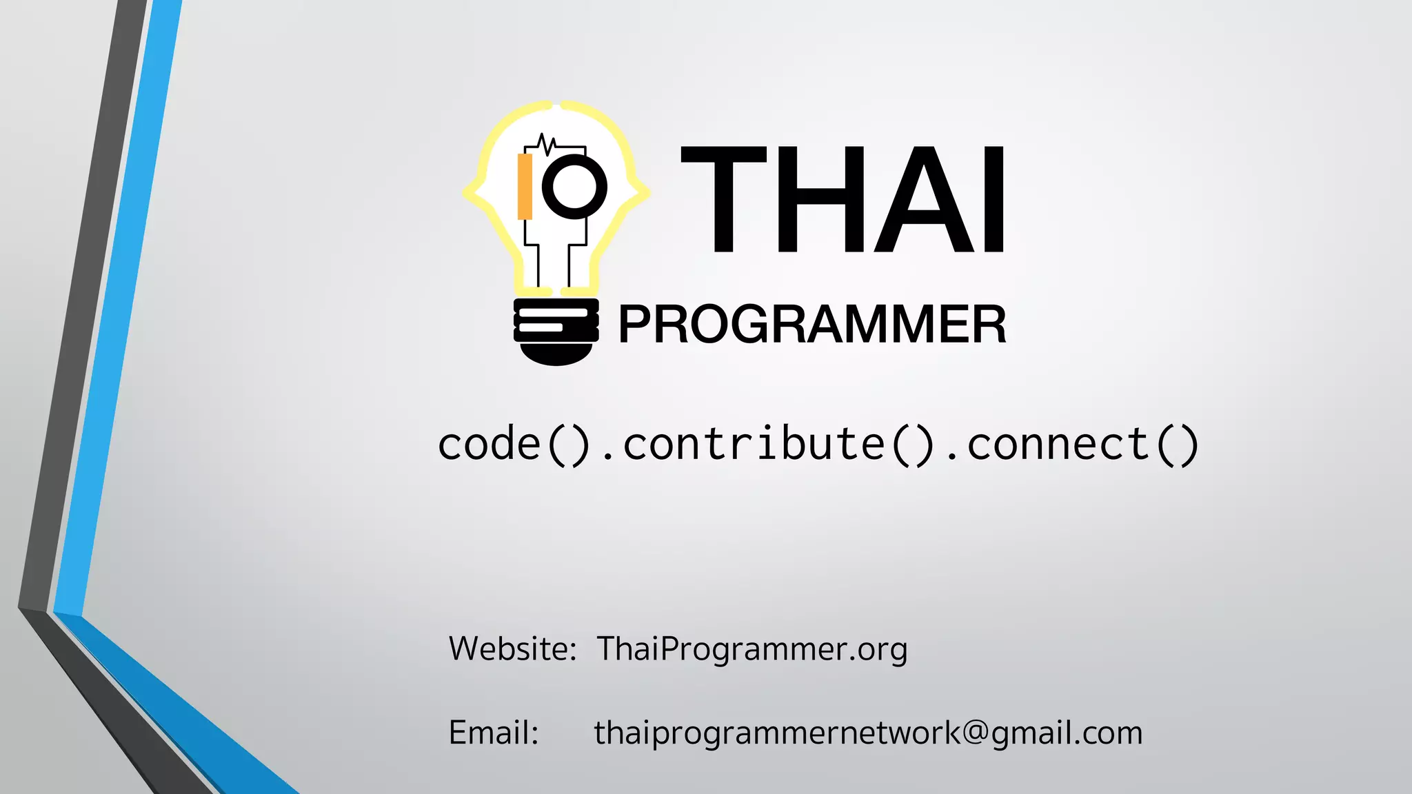 Website: ThaiProgrammer.org
Email: thaiprogrammernetwork@gmail.com
code().contribute().connect()
 
