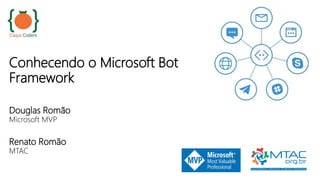 Conhecendo o Microsoft Bot
Framework
Douglas Romão
Microsoft MVP
Renato Romão
MTAC
 
