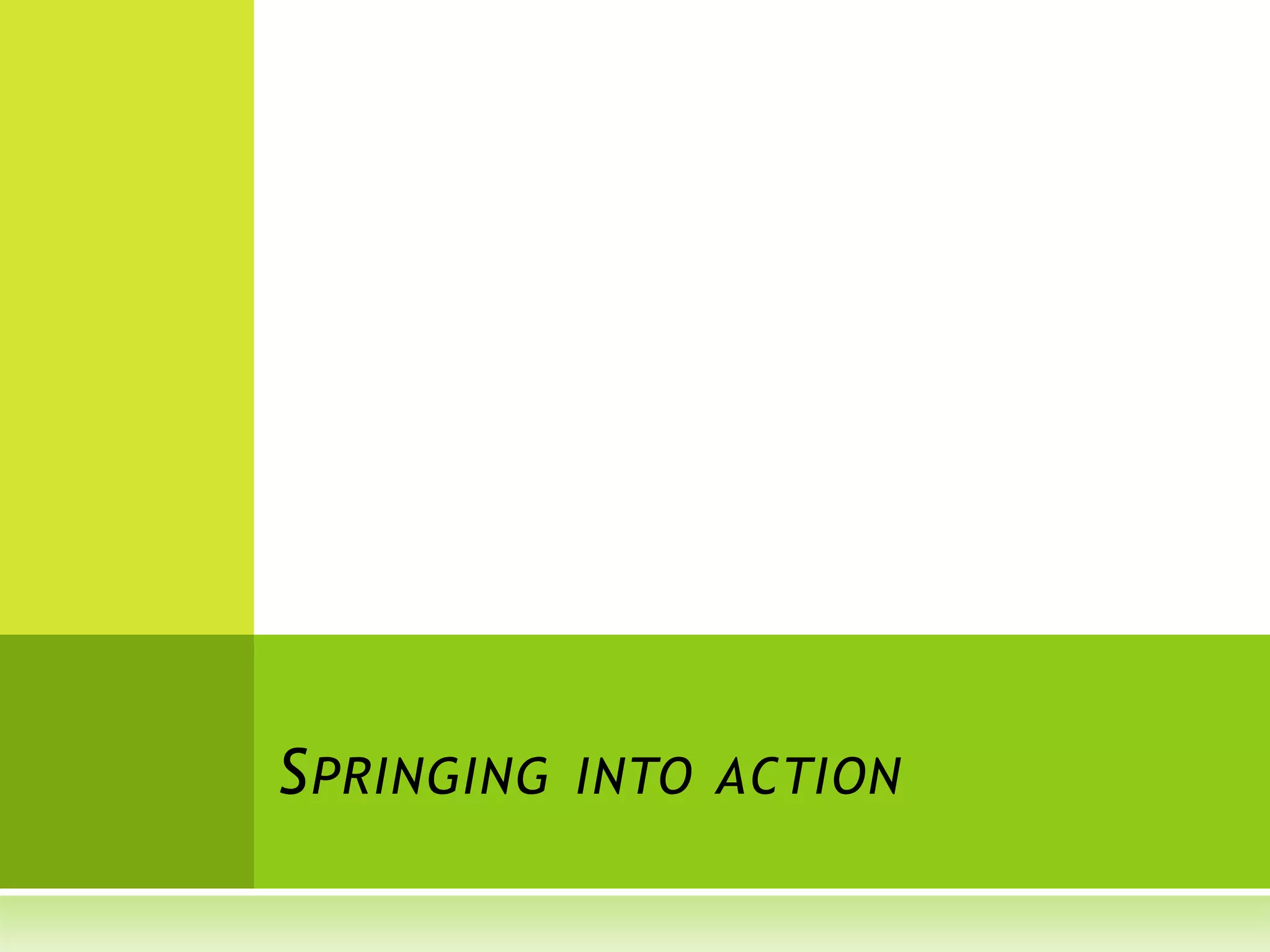 S PRINGING INTO ACTION
 