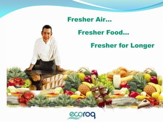 Fresher Air…      Fresher Food…             Fresher for Longer 